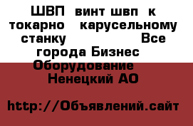 ШВП, винт швп  к токарно - карусельному станку 1512, 1516. - Все города Бизнес » Оборудование   . Ненецкий АО